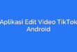 Aplikasi Edit Video TikTok Android
