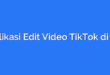 Aplikasi Edit Video TikTok di PC