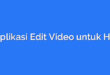 Aplikasi Edit Video untuk HP