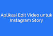 Aplikasi Edit Video untuk Instagram Story