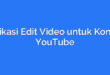 Aplikasi Edit Video untuk Konten YouTube