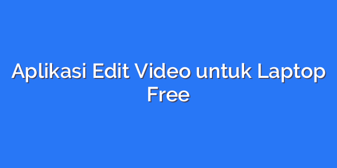 Aplikasi Edit Video untuk Laptop Free