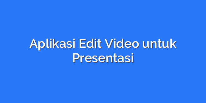 Aplikasi Edit Video untuk Presentasi