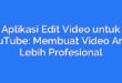 Aplikasi Edit Video untuk YouTube: Membuat Video Anda Lebih Profesional