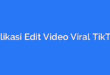 Aplikasi Edit Video Viral TikTok