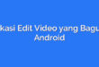 Aplikasi Edit Video yang Bagus di Android