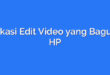Aplikasi Edit Video yang Bagus di HP