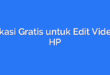 Aplikasi Gratis untuk Edit Video di HP