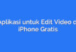 Aplikasi untuk Edit Video di iPhone Gratis