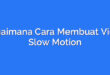 Bagaimana Cara Membuat Video Slow Motion