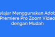 Belajar Menggunakan Adobe Premiere Pro Zoom Video dengan Mudah