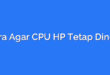 Cara Agar CPU HP Tetap Dingin