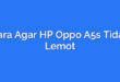 Cara Agar HP Oppo A5s Tidak Lemot