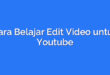 Cara Belajar Edit Video untuk Youtube
