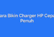 Cara Bikin Charger HP Cepat Penuh
