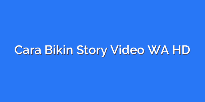 Cara Bikin Story Video WA HD
