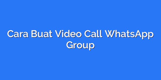 Cara Buat Video Call WhatsApp Group