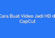 Cara Buat Video Jadi HD di CapCut