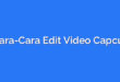 Cara-Cara Edit Video Capcut