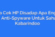 Cara Cek HP Disadap Apa Engga: Tips Anti-Spyware Untuk Sahabat Kabarindoo