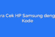 Cara Cek HP Samsung dengan Kode