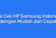 Cara Cek HP Samsung Indonesia dengan Mudah dan Cepat