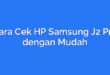 Cara Cek HP Samsung J2 Pro dengan Mudah
