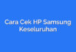 Cara Cek HP Samsung Keseluruhan