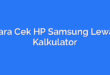 Cara Cek HP Samsung Lewat Kalkulator