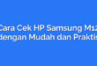 Cara Cek HP Samsung M12 dengan Mudah dan Praktis
