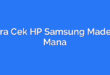 Cara Cek HP Samsung Made in Mana