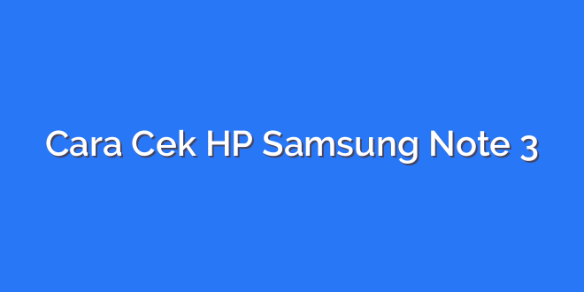 Cara Cek HP Samsung Note 3