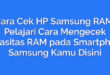 Cara Cek HP Samsung RAM: Pelajari Cara Mengecek Kapasitas RAM pada Smartphone Samsung Kamu Disini