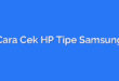 Cara Cek HP Tipe Samsung