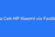 Cara Cek HP Xiaomi via Fastboot