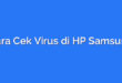 Cara Cek Virus di HP Samsung