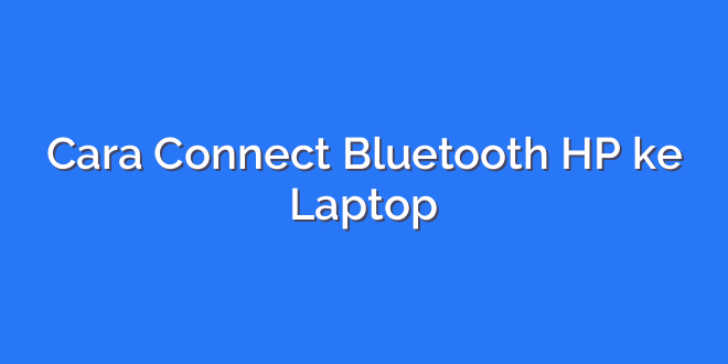 Cara Connect Bluetooth HP ke Laptop