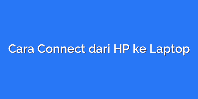 Cara Connect dari HP ke Laptop