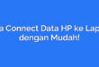 Cara Connect Data HP ke Laptop dengan Mudah!