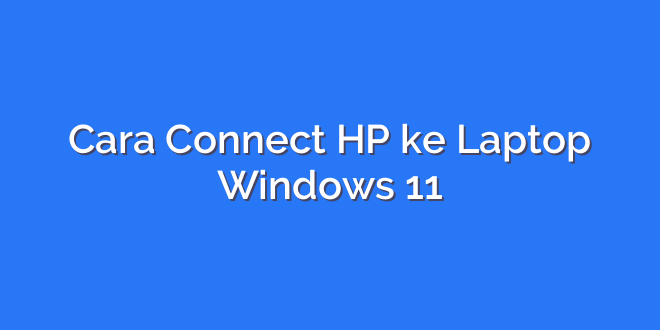 Cara Connect HP ke Laptop Windows 11
