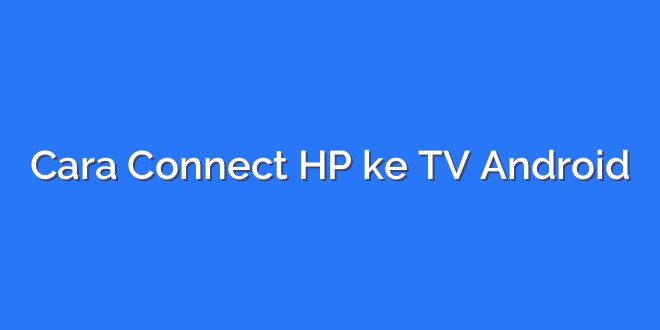 Cara Connect HP ke TV Android