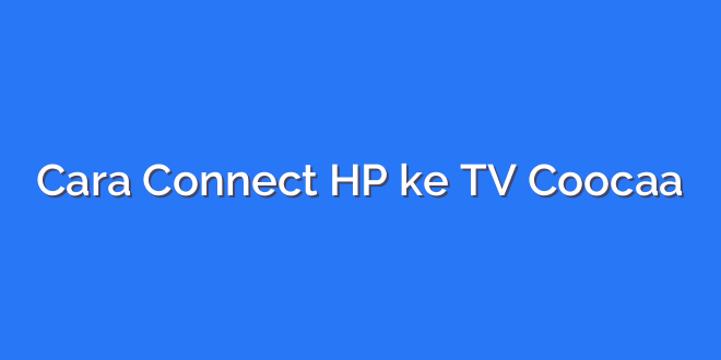 Cara Connect HP ke TV Coocaa