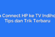 Cara Connect HP ke TV Indihome: Tips dan Trik Terbaru