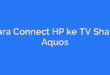 Cara Connect HP ke TV Sharp Aquos