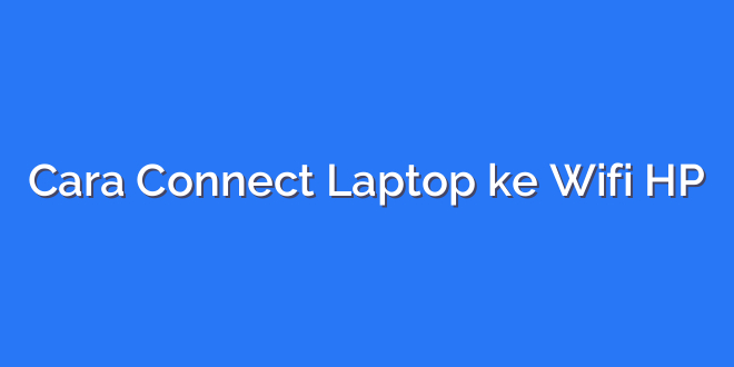Cara Connect Laptop ke Wifi HP