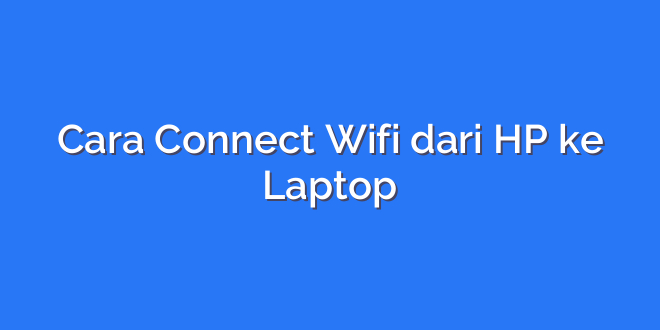 Cara Connect Wifi dari HP ke Laptop