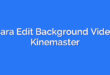 Cara Edit Background Video Kinemaster