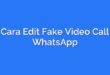 Cara Edit Fake Video Call WhatsApp