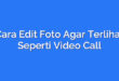 Cara Edit Foto Agar Terlihat Seperti Video Call