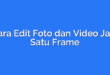 Cara Edit Foto dan Video Jadi Satu Frame